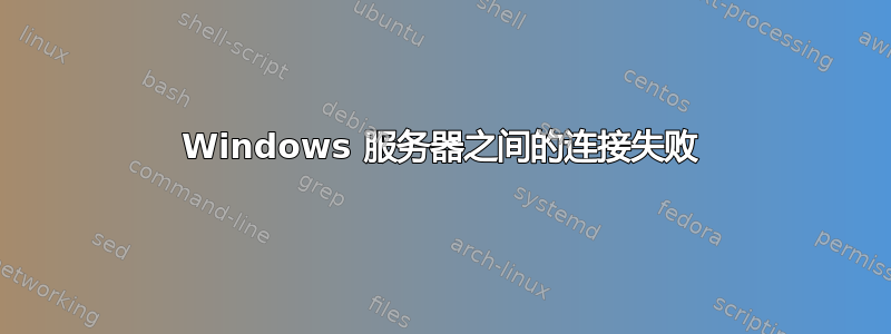 Windows 服务器之间的连接失败