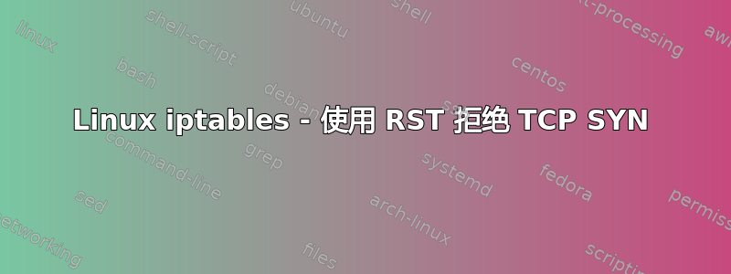 Linux iptables - 使用 RST 拒绝 TCP SYN