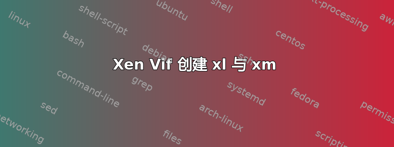 Xen Vif 创建 xl 与 xm