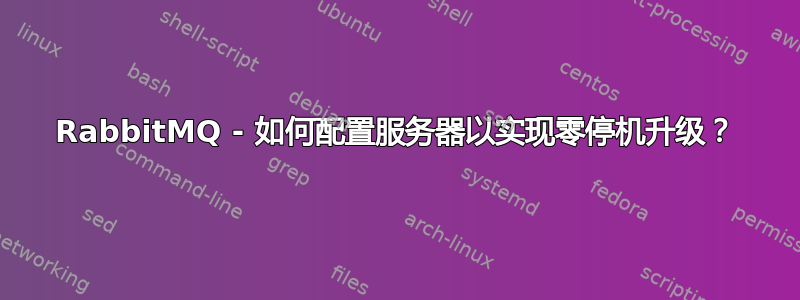 RabbitMQ - 如何配置服务器以实现零停机升级？