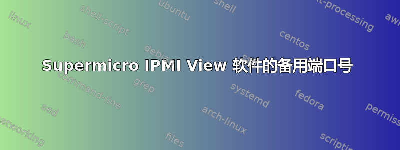 Supermicro IPMI View 软件的备用端口号