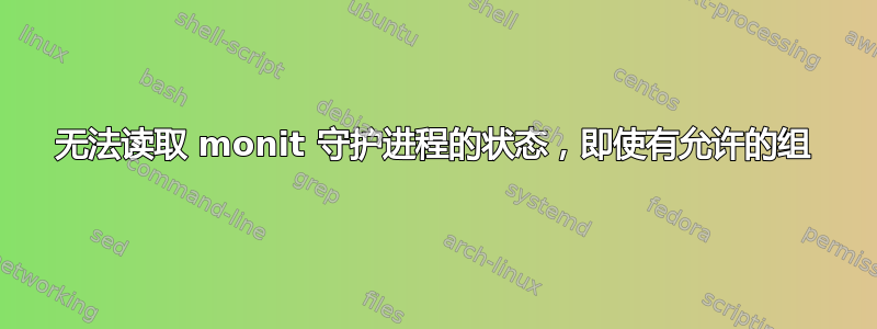 无法读取 monit 守护进程的状态，即使有允许的组