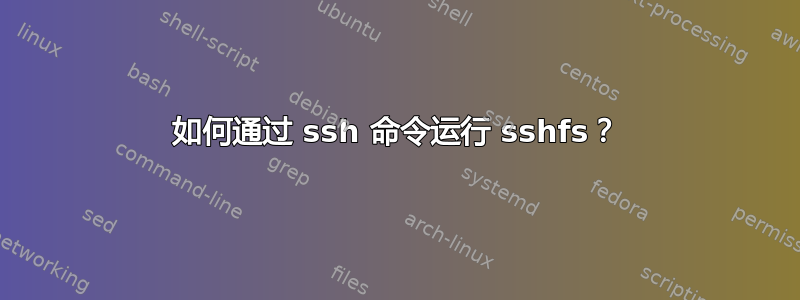 如何通过 ssh 命令运行 sshfs？