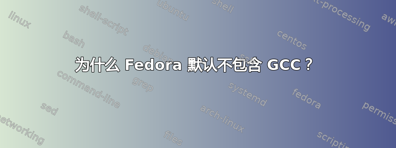 为什么 Fedora 默认不包含 GCC？