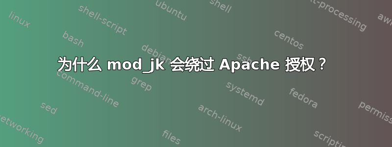 为什么 mod_jk 会绕过 Apache 授权？