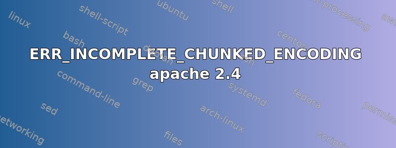 ERR_INCOMPLETE_CHUNKED_ENCODING apache 2.4