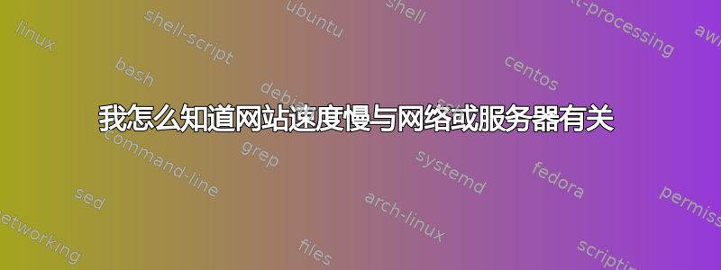 我怎么知道网站速度慢与网络或服务器有关