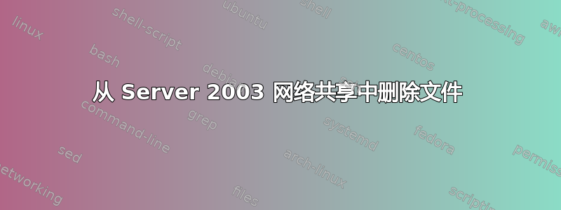 从 Server 2003 网络共享中删除文件