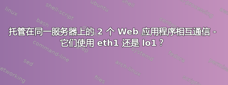 托管在同一服务器上的 2 个 Web 应用程序相互通信 - 它们使用 eth1 还是 lo1？