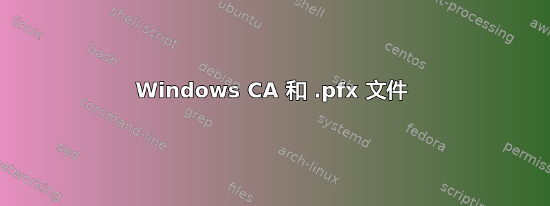 Windows CA 和 .pfx 文件