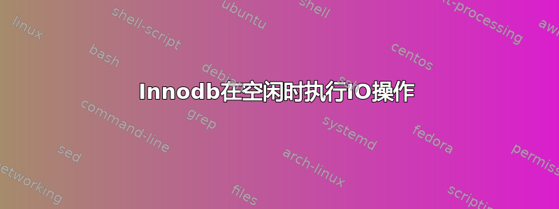 Innodb在空闲时执行IO操作