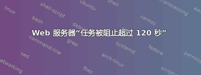 Web 服务器“任务被阻止超过 120 秒”