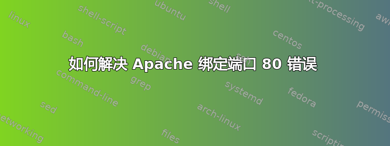 如何解决 Apache 绑定端口 80 错误