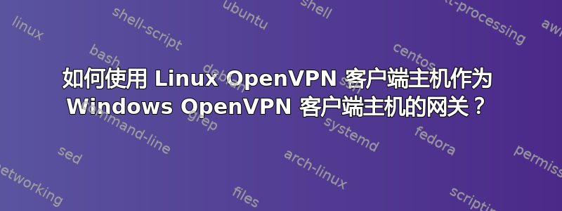 如何使用 Linux OpenVPN 客户端主机作为 Windows OpenVPN 客户端主机的网关？