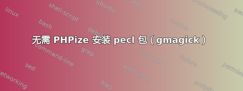 无需 PHPize 安装 pecl 包（gmagick）