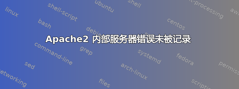 Apache2 内部服务器错误未被记录