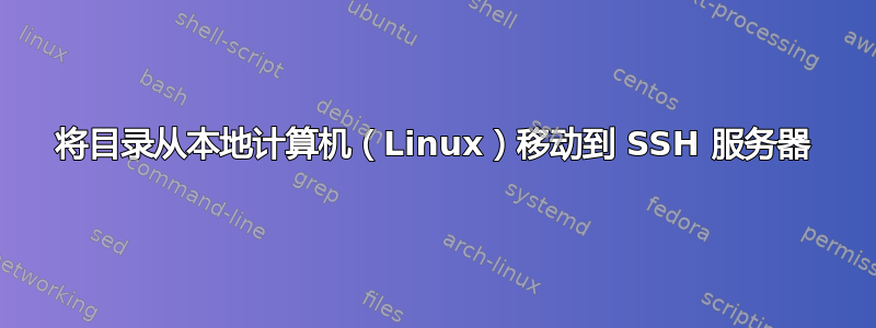 将目录从本地计算机（Linux）移动到 SSH 服务器