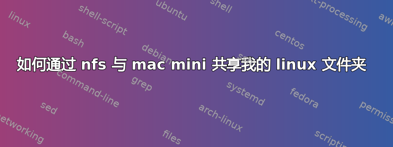 如何通过 nfs 与 mac mini 共享我的 linux 文件夹 