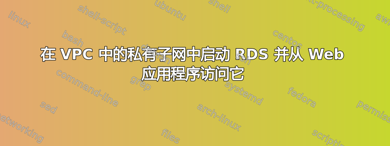 在 VPC 中的私有子网中启动 RDS 并从 Web 应用程序访问它