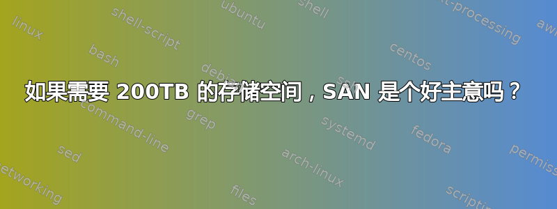 如果需要 200TB 的存储空间，SAN 是个好主意吗？