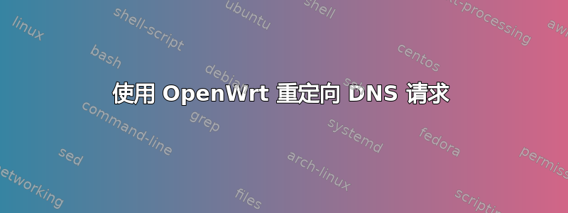 使用 OpenWrt 重定向 DNS 请求