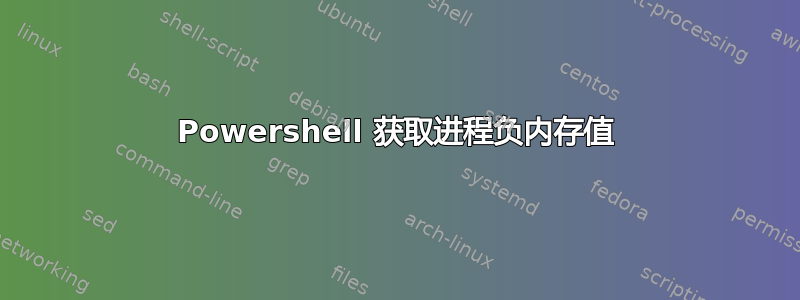 Powershell 获取进程负内存值