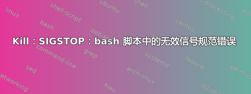 Kill：SIGSTOP：bash 脚本中的无效信号规范错误