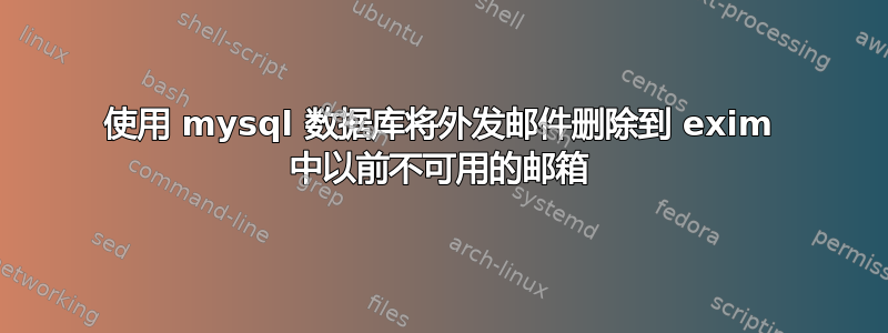 使用 mysql 数据库将外发邮件删除到 exim 中以前不可用的邮箱