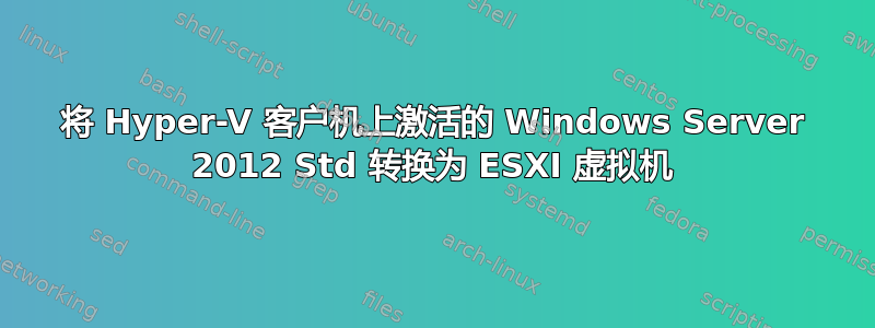 将 Hyper-V 客户机上激活的 Windows Server 2012 Std 转换为 ESXI 虚拟机