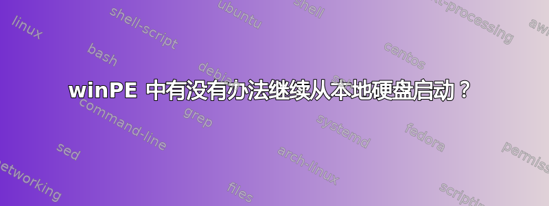 winPE 中有没有办法继续从本地硬盘启动？