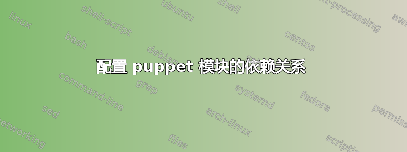 配置 puppet 模块的依赖关系