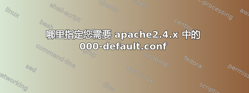 哪里指定您需要 apache2.4.x 中的 000-default.conf