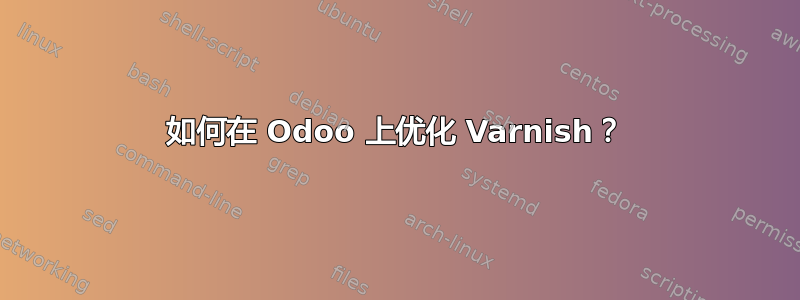 如何在 Odoo 上优化 Varnish？