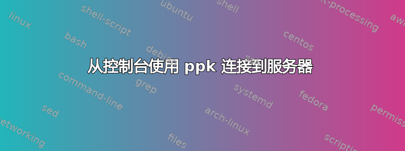 从控制台使用 ppk 连接到服务器