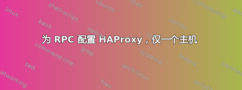 为 RPC 配置 HAProxy，仅一个主机