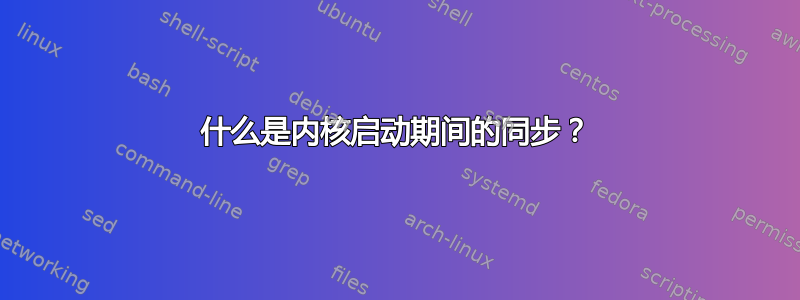 什么是内核启动期间的同步？