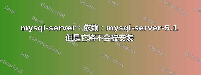 mysql-server：依赖：mysql-server-5.1 但是它将不会被安装