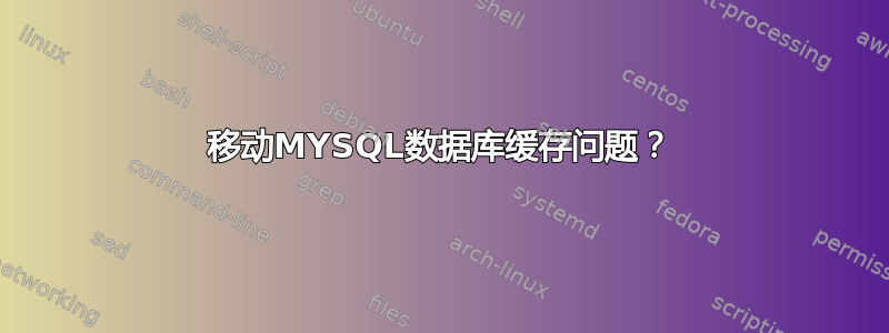 移动MYSQL数据库缓存问题？