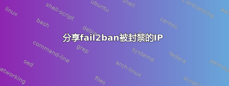 分享fail2ban被封禁的IP