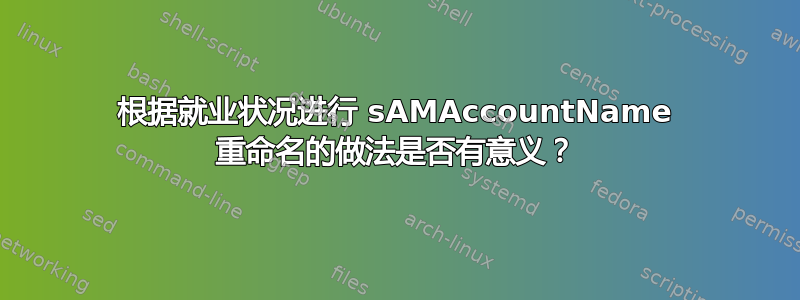 根据就业状况进行 sAMAccountName 重命名的做法是否有意义？