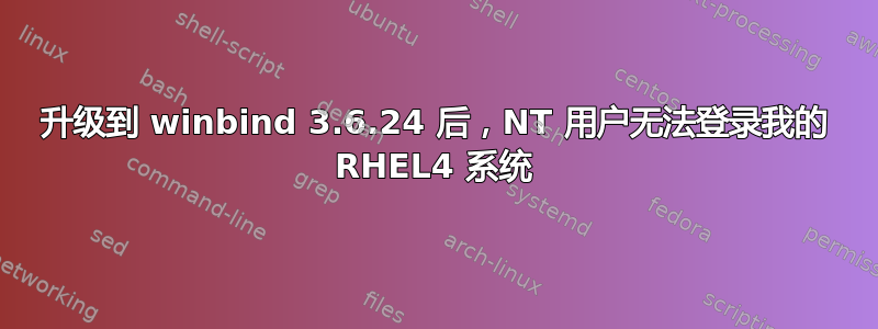 升级到 winbind 3.6.24 后，NT 用户无法登录我的 RHEL4 系统