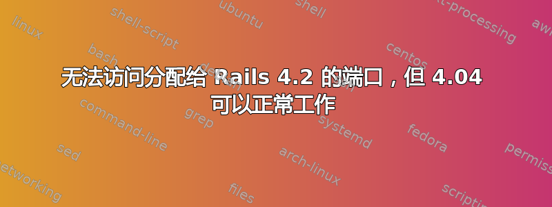 无法访问分配给 Rails 4.2 的端口，但 4.04 可以正常工作