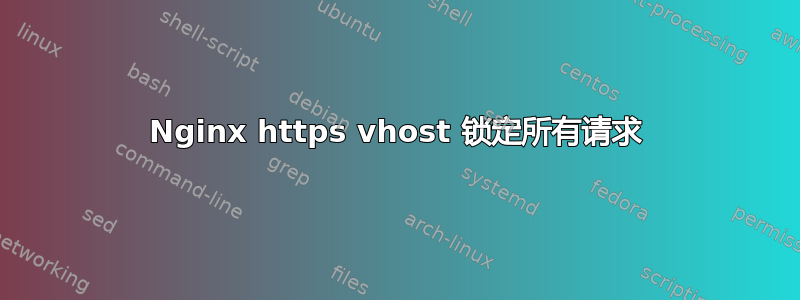 Nginx https vhost 锁定所有请求