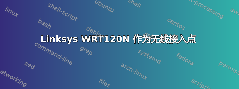 Linksys WRT120N 作为无线接入点