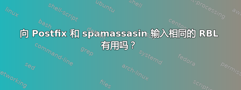 向 Postfix 和 spamassasin 输入相同的 RBL 有用吗？