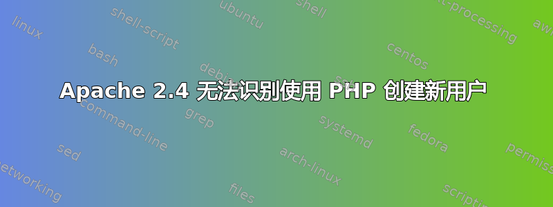 Apache 2.4 无法识别使用 PHP 创建新用户