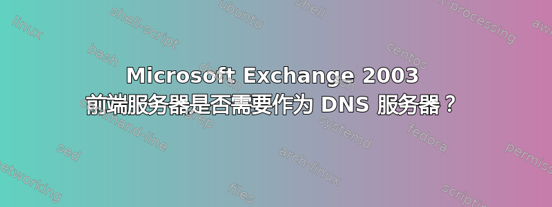 Microsoft Exchange 2003 前端服务器是否需要作为 DNS 服务器？