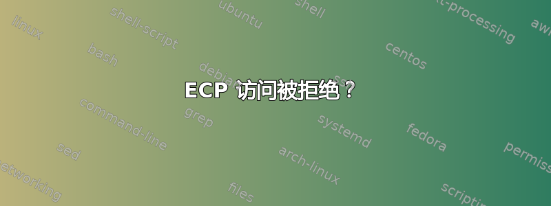 ECP 访问被拒绝？