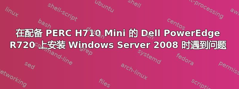 在配备 PERC H710 Mini 的 Dell PowerEdge R720 上安装 Windows Server 2008 时遇到问题