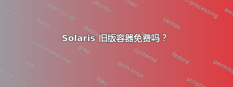 Solaris 旧版容器免费吗？